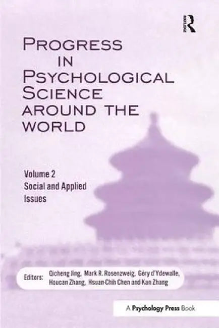 Progress in Psychological Science Around the World. Volume 2: Social and Applied Issues: Proceedings of the 28th International Congress of Psychology by Qicheng Jing