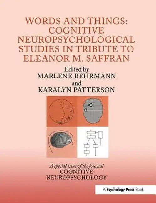 Words and Things: Cognitive Neuropsychological Studies in Tribute to Eleanor M. Saffran: A Special Issue of Cognitive Neuropsychology by Marlene Behrmann