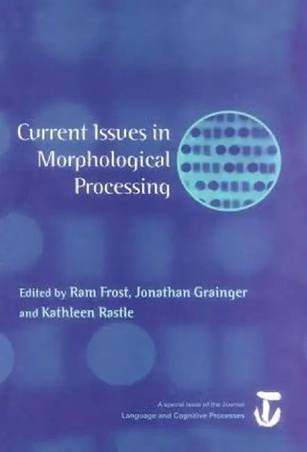 Current Issues in Morphological Processing: A Special Issue of Language and Cognitive Processes by Ram Frost