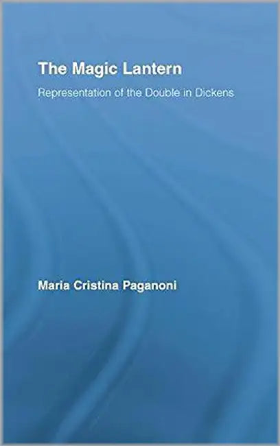 The Magic Lantern: Representations of the Double in Dickens by Maria Cristina Paganoni