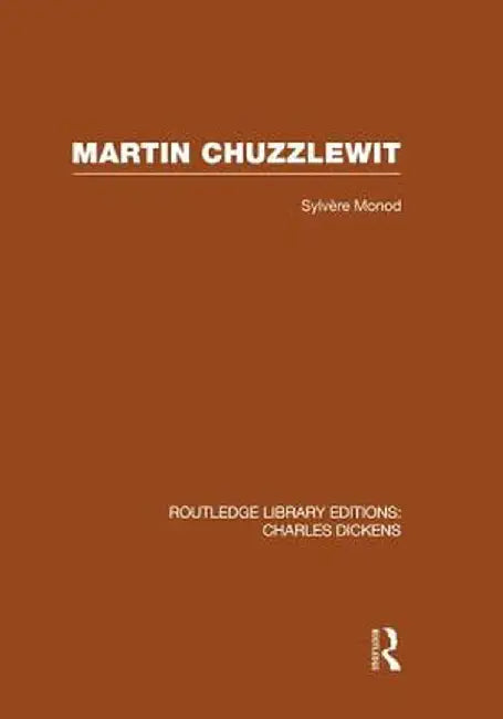 Martin Chuzzlewit (Rle Dickens): Routledge Library Editions: Charles Dickens Volume 10 by Sylvere Monod