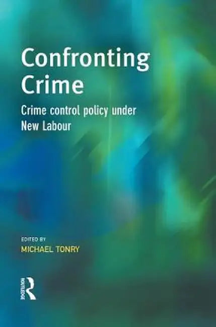 Confronting Crime: Crime Control Policy Under New Labour by Michael Tonry