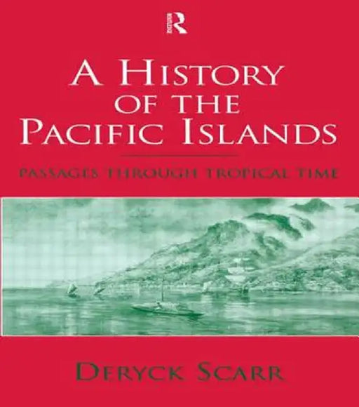 A History of the Pacific Islands: Passages through Tropical Time by Deryck Scarr