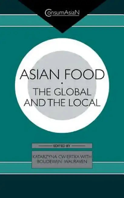 Asian Food: The Global and the Local by Katarzyna J. Cwiertka