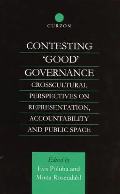 Contesting 'Good' Governance: Crosscultural Perspectives on Representation, Accountability and Public Space by Eva Poluha
