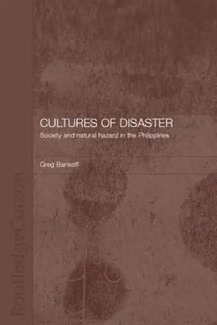 Cultures of Disaster: Society and Natural Hazard in the Philippines by Greg Bankoff