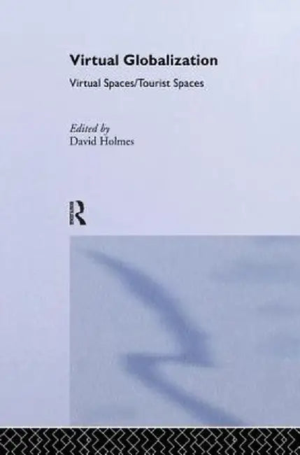 Virtual Globalization: Virtual Spaces/Tourist Spaces by David Holmes