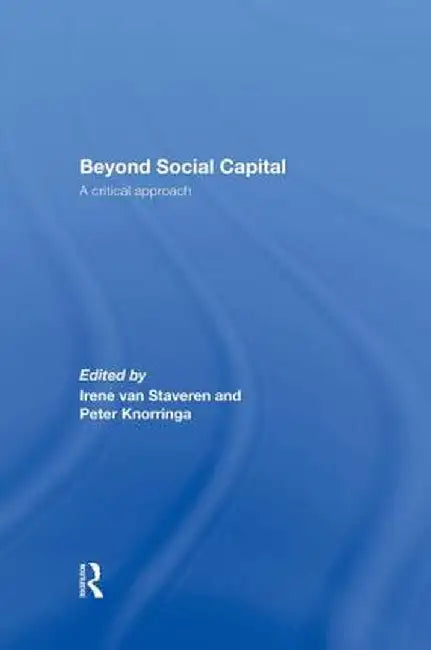 Beyond Social Capital: A Critical Approach by Irene van Staveren