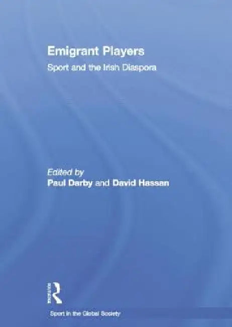 Emigrant Players: Sport and the Irish Diaspora by Paul Darby
