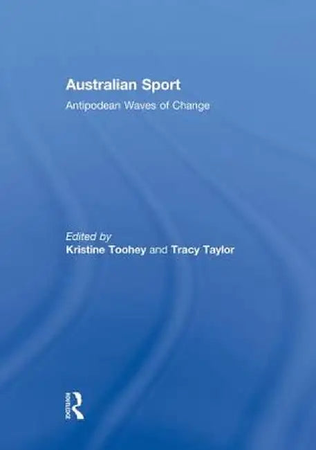 Australian Sport: Antipodean Waves of Change by Kristine Toohey