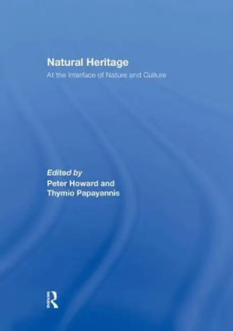 Natural Heritage: At the Interface of Nature and Culture by Peter Howard
