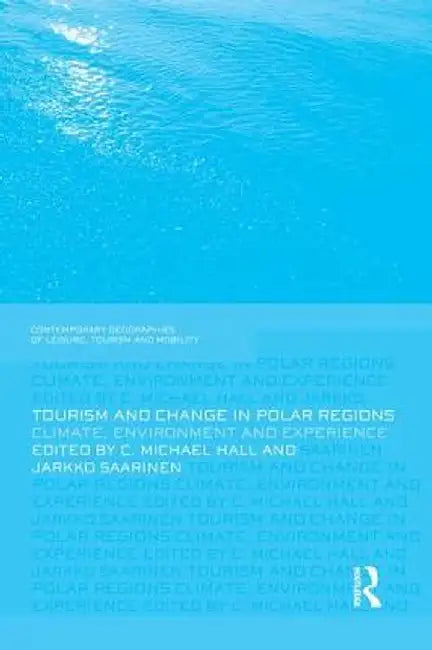 Tourism and Change in Polar Regions: Climate, Environments and Experiences by Michael Hall
