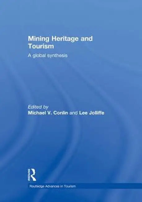 Mining Heritage and Tourism: A Global Synthesis by Michael Conlin