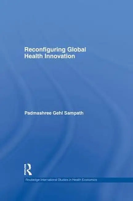 Reconfiguring Global Health Innovation by Padmashree Gehl Sampath