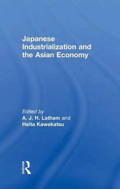 Japanese Industrialization and the Asian Economy by Heita Kawakatsu