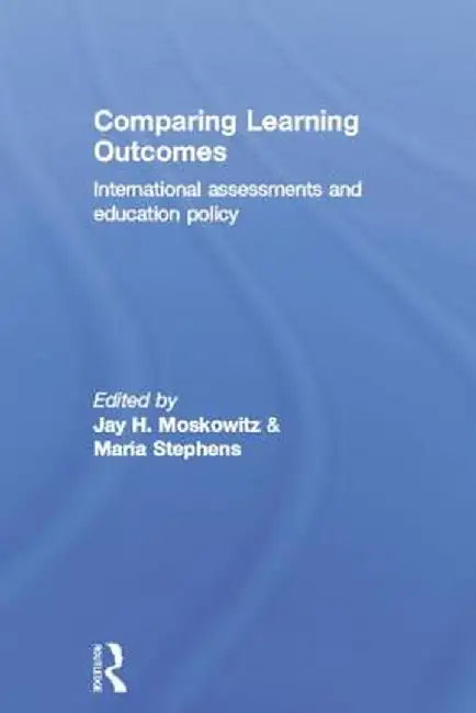 Comparing Learning Outcomes: International Assessment and Education Policy by Jay Moskowitz