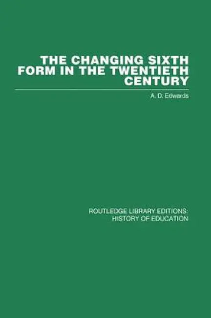 The Changing Sixth Form in the Twentieth Century by A D Edwards