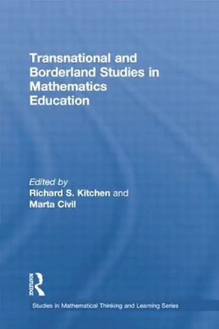 Transnational and Borderland Studies in Mathematics Education by Richard S. Kitchen