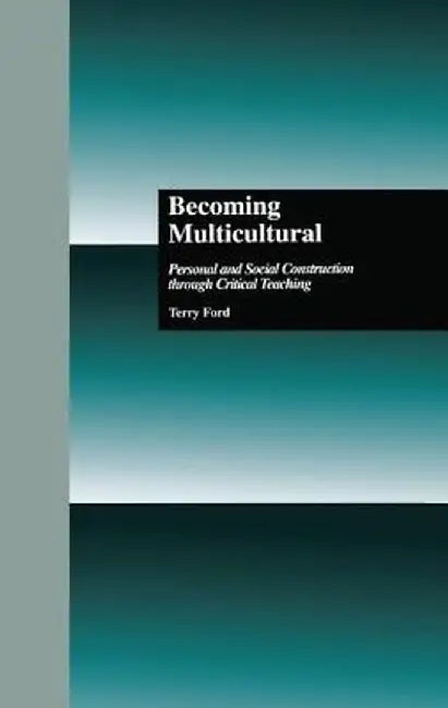 Becoming Multicultural: Personal and Social Construction Through Critical Teaching by Terry Ford