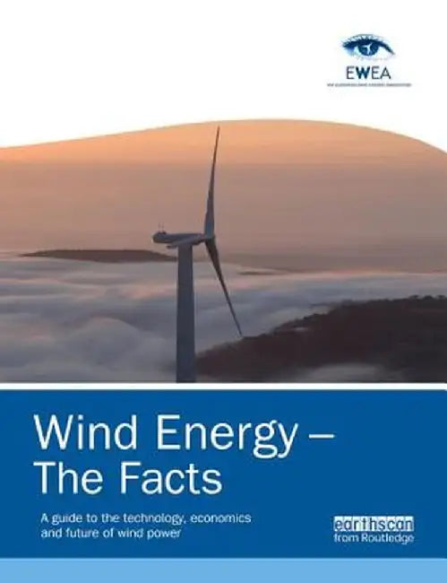 Wind Energy - The Facts: A Guide to the Technology, Economics and Future of Wind Power by European Win Association