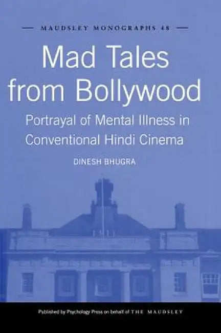 Mad Tales from Bollywood: Portrayal of Mental Illness in Conventional Hindi Cinema by Dinesh Bhugra