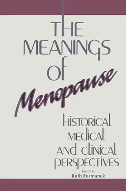 The Meanings of Menopause: Historical, Medical, and Cultural Perspectives by Ruth Formanek