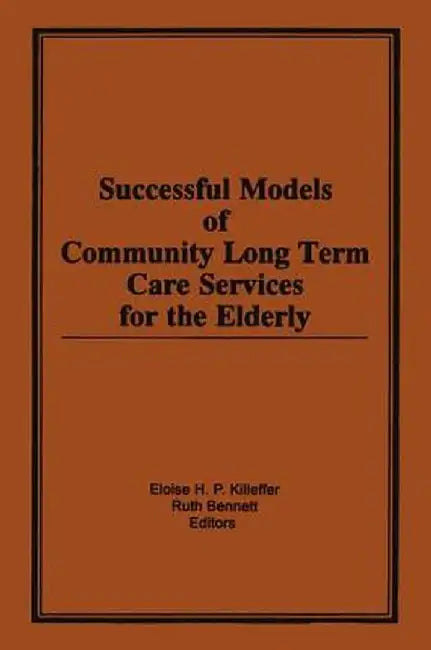 Successful Models of Community Long Term Care Services for the Elderly by Eloise H Killeffer