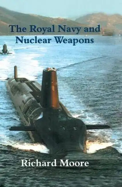 The Royal Navy and Nuclear Weapons by Richard Moore