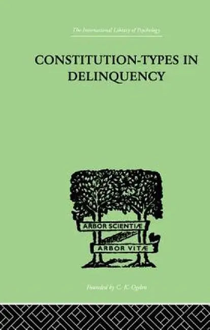 Constitution-Types in Delinquency: Practical Applications and Bio-Physiological Foundations of by W A Willemse