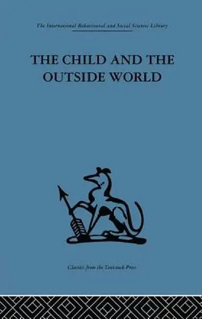 The Child and the Outside World: Studies in Developing Relationships by D. W. Winnicott