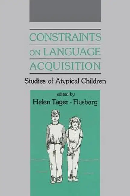 Constraints on Language Acquisition: Studies of Atypical Children by Helen Tager-Flusberg