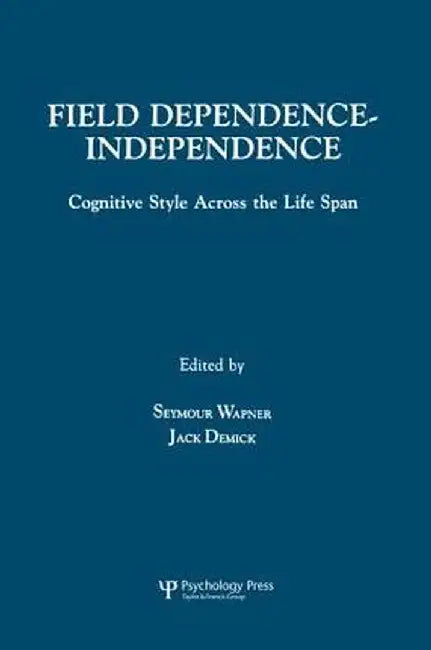 Field Dependence-independence: Bio-psycho-social Factors Across the Life Span by Seymour Wapner