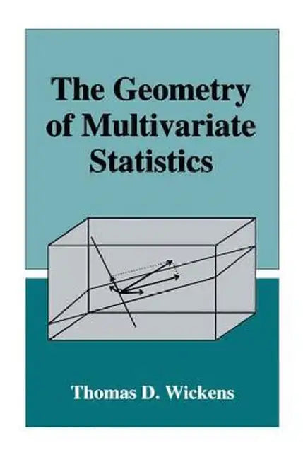 The Geometry of Multivariate Statistics by Thomas D. Wickens