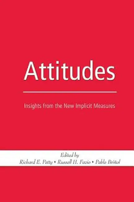 Attitudes: Insights from the New Implicit Measures by Richard E. Petty