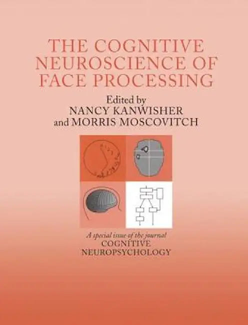 The Cognitive Neuroscience of Face Processing: A Special Issue of Cognitive Neuropsychology by Nancy Kanwisher