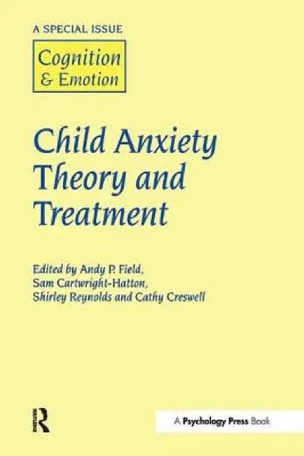 Child Anxiety Theory and Treatment: A Special Issue of Cognition and Emotion by Andy P. Field