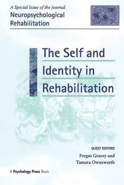 The Self and Identity in Rehabilitation: A Special Issue of Neuropsychological Rehabilitation by Fergus Gracey