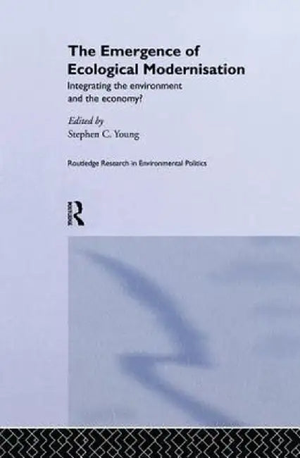 The Emergence of Ecological Modernisation: Integrating the Environment and the Economy? by Mr Stephen C Young