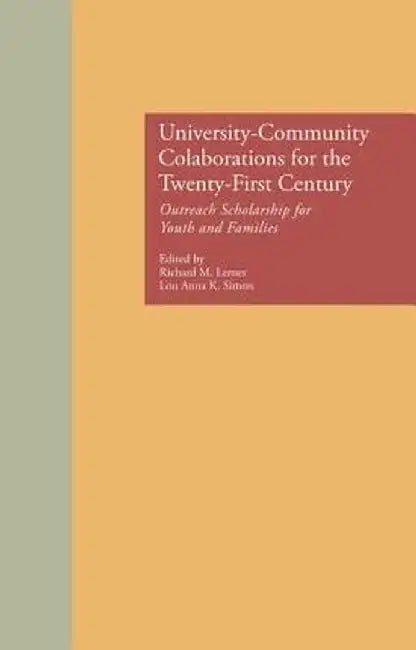 University-Community Collaborations for the Twenty-First Century: Outreach Scholarship for Youth and Families by Richard M. Lerner