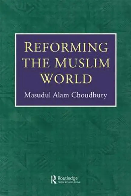 Reforming the Muslim World by Masudul Alam Choudhury