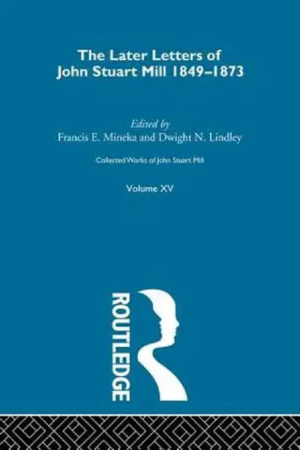 Collected Works of John Stuart Mill: XV. Later Letters 1848-1873 Vol B by John M. Robson