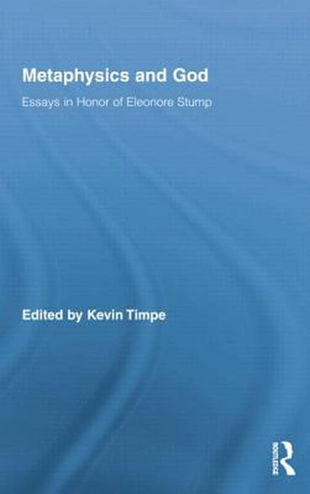 Metaphysics And God: Essays in Honor of Eleonore Stump by Kevin Timpe