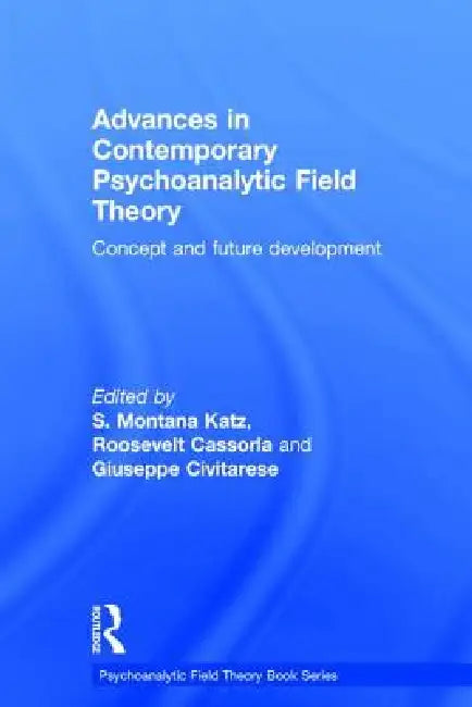 Advances in Contemporary Psychoanalytic Field Theory: Concept and Future Development by S. Montana Katz