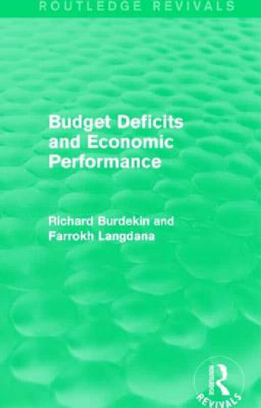 Budget Deficits and Economic Performance (Routledge Revivals) by Richard Burdekin, Farrokh Langdana