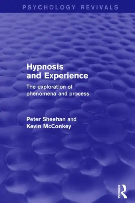 Hypnosis and Experience: The Exploration of Phenomena and Process by Peter Sheehan