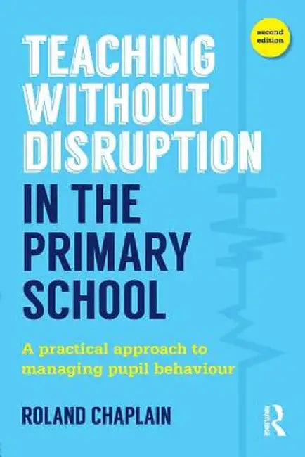Teaching Without Disruption in the Primary School: A Practical Approach to Managing Pupil Behaviour by Roland Chaplain