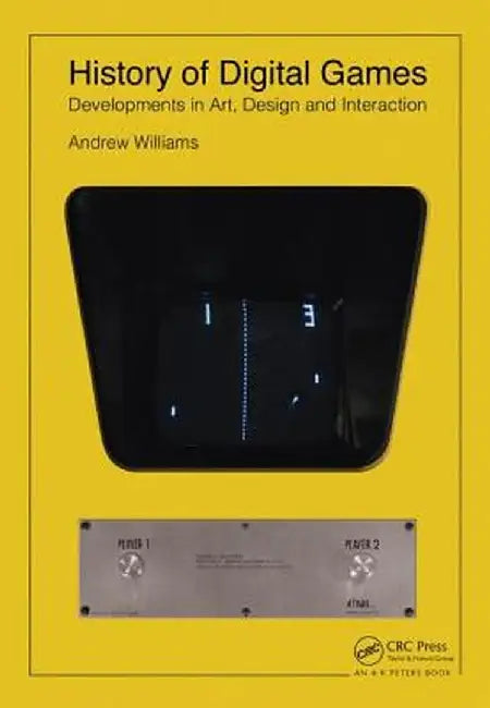 History of Digital Games: Developments in Art, Design and Interaction by Andrew Williams