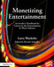 Monetizing Entertainment: An Insider's Handbook for Careers in the Entertainment & Music Industry by Larry Wacholtz