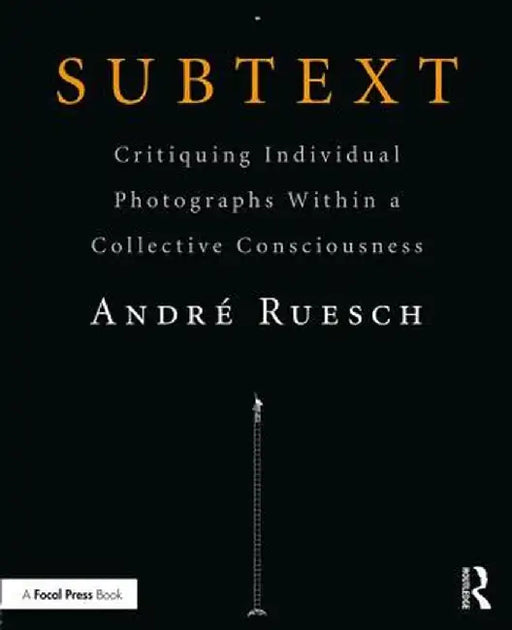 Subtext: Critiquing Individual Photographs Within a Collective Consciousness by Andre Ruesch