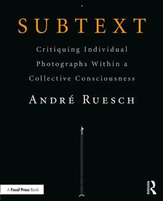 Subtext: Critiquing Individual Photographs Within a Collective Consciousness by Andre Ruesch